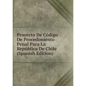 Книга Proyecto De Código De Procedimiento Penal Para La República De Chile (Spanish Edition)
Книга Proyecto De Código De Procedimiento Penal Para La República De Chile (Spanish Edition)
