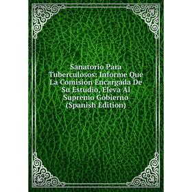 Книга Sanatorio Para Tuberculosos: Informe Que La Comision Encargada De Su Estudio, Eleva Al Supremo Gobierno (Spanish Edition)
Книга Sanatorio Para Tuberculosos: Informe Que La Comision Encargada De Su Estudio, Eleva Al Supremo Gobierno (Spanish Edition)