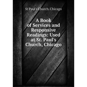 Книга A Book of Services and Responsive Readings: Used at St. Paul's Church, Chicago
Книга A Book of Services and Responsive Readings: Used at St. Paul's Church, Chicago