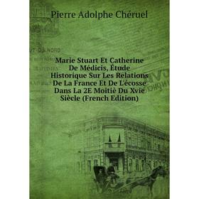 Книга Marie Stuart Et Catherine De Médicis, Étude Historique Sur Les Relations De La France Et De L'écosse Dans La 2E Moitiè Du Xvie Siècle
Книга Marie Stuart Et Catherine De Médicis, Étude Historique Sur Les Relations De La France Et De L'écosse Dans La 2E Moitiè Du Xvie Siècle