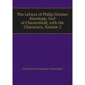 Книга The Letters of Philip Dormer Stanhope, Earl of Chesterfield, with the Characters, Volume 2
Книга The Letters of Philip Dormer Stanhope, Earl of Chesterfield, with the Characters, Volume 2