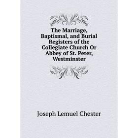 Книга The Marriage, Baptismal, and Burial Registers of the Collegiate Church Or Abbey of St. Peter, Westminster
Книга The Marriage, Baptismal, and Burial Registers of the Collegiate Church Or Abbey of St. Peter, Westminster