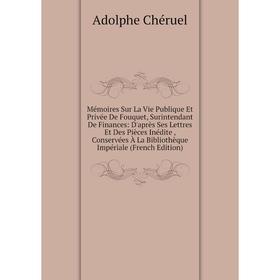 Книга Mémoires Sur La Vie Publique Et Privée De Fouquet, Surintendant De Finances: D'après Ses Lettres Et Des Pièces Inédite, Conservées À La Biblioth
Книга Mémoires Sur La Vie Publique Et Privée De Fouquet, Surintendant De Finances: D'après Ses Lettres Et Des Pièces Inédite, Conservées À La Biblioth