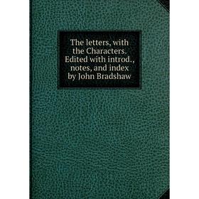 Книга The letters, with the Characters. Edited with introd., notes, and index by John Bradshaw
Книга The letters, with the Characters. Edited with introd., notes, and index by John Bradshaw