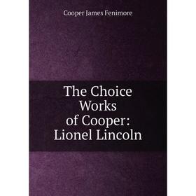 Книга The Choice Works of Cooper: Lionel Lincoln
Книга The Choice Works of Cooper: Lionel Lincoln