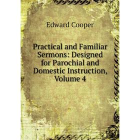 Книга Practical and Familiar Sermons: Designed for Parochial and Domestic Instruction, Volume 4
Книга Practical and Familiar Sermons: Designed for Parochial and Domestic Instruction, Volume 4