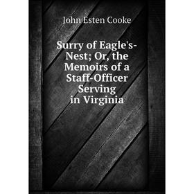 Книга Surry of Eagle's-Nest; Or, the Memoirs of a Staff-Officer Serving in Virginia
Книга Surry of Eagle's-Nest; Or, the Memoirs of a Staff-Officer Serving in Virginia