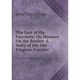Книга The Last of the Foresters: Or, Humors On the Border: A Story of the Old Virginia Frontier
Книга The Last of the Foresters: Or, Humors On the Border: A Story of the Old Virginia Frontier