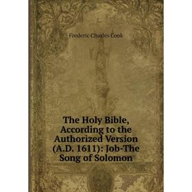 Книга The Holy Bible, According to the Authorized Version (A.D. 1611): Job-The Song of Solomon
Книга The Holy Bible, According to the Authorized Version (A.D. 1611): Job-The Song of Solomon