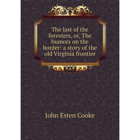 Книга The last of the foresters, or, The humors on the border: a story of the old Virginia frontier
Книга The last of the foresters, or, The humors on the border: a story of the old Virginia frontier