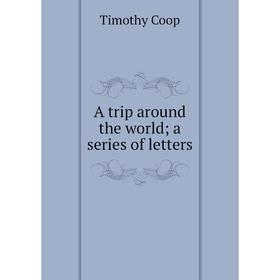 Книга A trip around the world; a series of letters
Книга A trip around the world; a series of letters
