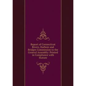 Книга Report of Connecticut Rivers, Harbors and Bridges Commission to the General Assembly: Printed in Compliance with Statute
Книга Report of Connecticut Rivers, Harbors and Bridges Commission to the General Assembly: Printed in Compliance with Statute