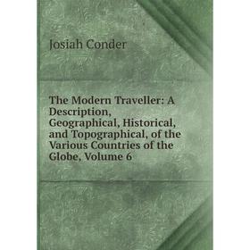 Книга The Modern Traveller: A Description, Geographical, Historical, and Topographical, of the Various Countries of the Globe, Volume 6
Книга The Modern Traveller: A Description, Geographical, Historical, and Topographical, of the Various Countries of the Globe, Volume 6