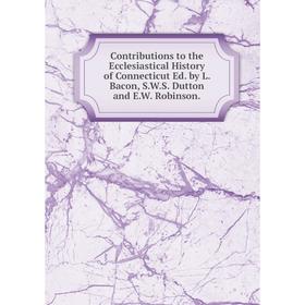 Книга Contributions to the Ecclesiastical History of Connecticut Ed. by L. Bacon, S.W.S. Dutton and E.W. Robinson.
Книга Contributions to the Ecclesiastical History of Connecticut Ed. by L. Bacon, S.W.S. Dutton and E.W. Robinson.