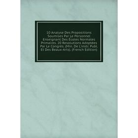 Книга 10 Analyse Des Propositions Soumises Par Le Personnel Enseignant Des Écoles Normales Primaires. 20 Resolutions Adoptées Par Le Congrès. (Min. De
Книга 10 Analyse Des Propositions Soumises Par Le Personnel Enseignant Des Écoles Normales Primaires. 20 Resolutions Adoptées Par Le Congrès. (Min. De