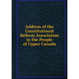 Книга Address of the Constitutional Reform Association to the People of Upper Canada
Книга Address of the Constitutional Reform Association to the People of Upper Canada