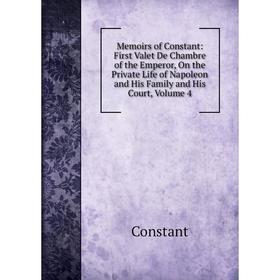 Книга Memoirs of Constant: First valet de chambre of the Emperor, On the Private Life of Napoleon and His Family and His Court, Volume 4
Книга Memoirs of Constant: First valet de chambre of the Emperor, On the Private Life of Napoleon and His Family and His Court, Volume 4