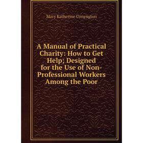 Книга A Manual of Practical Charity: How to Get Help; Designed for the Use of Non-Professional Workers Among the Poor
Книга A Manual of Practical Charity: How to Get Help; Designed for the Use of Non-Professional Workers Among the Poor