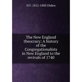 Книга The New England theocracy: A history of the Congregationalists in New England to the revivals of 1740
Книга The New England theocracy: A history of the Congregationalists in New England to the revivals of 1740