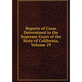 Книга Reports of Cases Determined in the Supreme Court of the State of California, Volume 29
Книга Reports of Cases Determined in the Supreme Court of the State of California, Volume 29