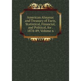 Книга American Almanac and Treasury of Facts, Statistical, Financial, and Political, for. 1878-89, Volume 6
Книга American Almanac and Treasury of Facts, Statistical, Financial, and Political, for. 1878-89, Volume 6