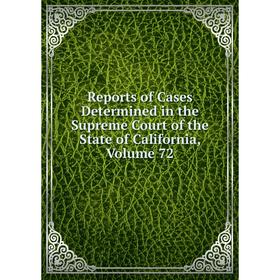 Книга Reports of Cases Determined in the Supreme Court of the State of California, Volume 72
Книга Reports of Cases Determined in the Supreme Court of the State of California, Volume 72