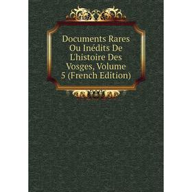 Книга Documents Rares Ou Inédits De L'histoire Des Vosges, Volume 5 (French Edition)
Книга Documents Rares Ou Inédits De L'histoire Des Vosges, Volume 5 (French Edition)