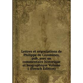 Книга Lettres et négociations de Philippe de Commines, pub avec un commentaire historique et biographique Volume 1
Книга Lettres et négociations de Philippe de Commines, pub avec un commentaire historique et biographique Volume 1
