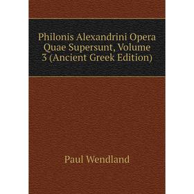 Книга Philonis Alexandrini Opera Quae Supersunt, Volume 3 (Ancient Greek Edition)
Книга Philonis Alexandrini Opera Quae Supersunt, Volume 3 (Ancient Greek Edition)