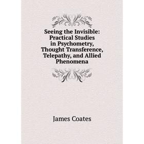 Книга Seeing the Invisible: Practical Studies in Psychometry, Thought Transference, Telepathy, and Allied Phenomena
Книга Seeing the Invisible: Practical Studies in Psychometry, Thought Transference, Telepathy, and Allied Phenomena