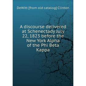 Книга A discourse delivered at Schenectady July 22, 1823 before the New York Alpha of the Phi Beta Kappa
Книга A discourse delivered at Schenectady July 22, 1823 before the New York Alpha of the Phi Beta Kappa
