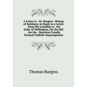 Книга A Letter to. Dr. Burgess. Bishop of Salisbury, in Reply to a Letter. from His Lordship to. the Duke of Wellington, On the Bill. for the
Книга A Letter to. Dr. Burgess. Bishop of Salisbury, in Reply to a Letter. from His Lordship to. the Duke of Wellington, On the Bill. for the
