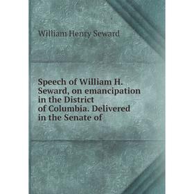 Книга Speech of William H. Seward, on emancipation in the District of Columbia. Delivered in the Senate of
Книга Speech of William H. Seward, on emancipation in the District of Columbia. Delivered in the Senate of