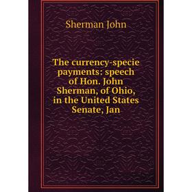 Книга The currency-specie payments: speech of Hon. John Sherman, of Ohio, in the United States Senate, Jan
Книга The currency-specie payments: speech of Hon. John Sherman, of Ohio, in the United States Senate, Jan