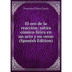Книга El oro de la reacción: sátira cómico-lírica en un acto y en verso (Spanish Edition)
Книга El oro de la reacción: sátira cómico-lírica en un acto y en verso (Spanish Edition)
