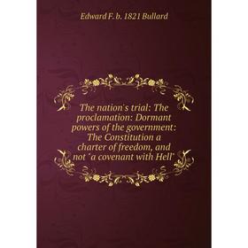 Книга The nation's trial: The proclamation: Dormant powers of the government: The Constitution a charter of freedom, and not a covenant with Hell
Книга The nation's trial: The proclamation: Dormant powers of the government: The Constitution a charter of freedom, and not a covenant with Hell