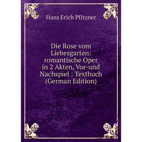 Книга Die Rose vom Liebesgarten: romantische Oper in 2 Akten, Vor-und Nachspiel: Textbuch (German Edition)
Книга Die Rose vom Liebesgarten: romantische Oper in 2 Akten, Vor-und Nachspiel: Textbuch (German Edition)
