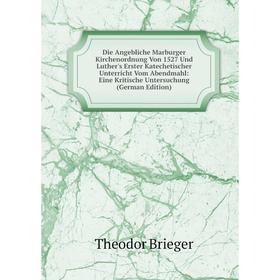 Книга Die Angebliche Marburger Kirchenordnung Von 1527 Und Luther's Erster Katechetischer Unterricht Vom Abendmahl: Eine Kritische Untersuchung
Книга Die Angebliche Marburger Kirchenordnung Von 1527 Und Luther's Erster Katechetischer Unterricht Vom Abendmahl: Eine Kritische Untersuchung