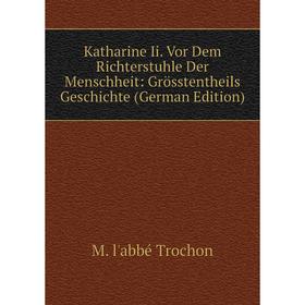 Книга Katharine Ii. Vor Dem Richterstuhle Der Menschheit: Grösstentheils Geschichte
Книга Katharine Ii. Vor Dem Richterstuhle Der Menschheit: Grösstentheils Geschichte