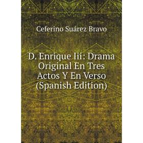 Книга D. Enrique Iii: Drama Original En Tres Actos Y En Verso (Spanish Edition)
Книга D. Enrique Iii: Drama Original En Tres Actos Y En Verso (Spanish Edition)