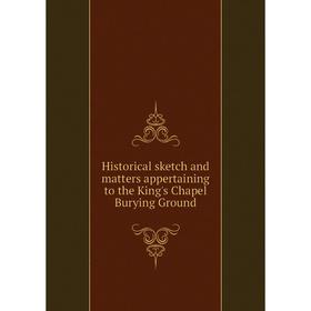 Книга Historical sketch and matters appertaining to the King's Chapel Burying Ground
Книга Historical sketch and matters appertaining to the King's Chapel Burying Ground