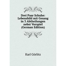 Книга Drei Paar Schuhe: Lebensbild mit Gesang in 3 Abtheilungen nebst Vorspiel (German Edition)
Книга Drei Paar Schuhe: Lebensbild mit Gesang in 3 Abtheilungen nebst Vorspiel (German Edition)