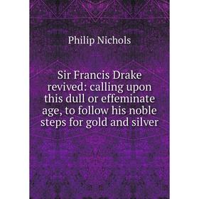 Книга Sir Francis Drake revived: calling upon this dull or effeminate age, to follow his noble steps for gold and silver
Книга Sir Francis Drake revived: calling upon this dull or effeminate age, to follow his noble steps for gold and silver