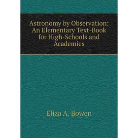 Книга Astronomy by Observation: An Elementary Text-Book for High-Schools and Academies
Книга Astronomy by Observation: An Elementary Text-Book for High-Schools and Academies