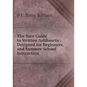 Книга The Sure Guide to Written Arithmetic: Designed for Beginners, and Summer School Instruction
Книга The Sure Guide to Written Arithmetic: Designed for Beginners, and Summer School Instruction
