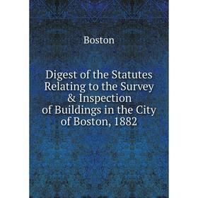 Книга Digest of the Statutes Relating to the Survey & Inspection of Buildings in the City of Boston, 1882
Книга Digest of the Statutes Relating to the Survey & Inspection of Buildings in the City of Boston, 1882