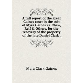 Книга A full report of the great Gaines case: in the suit of Myra Gaines vs. Chew, Relf Others, for the recovery of the property of the late Daniel
Книга A full report of the great Gaines case: in the suit of Myra Gaines vs. Chew, Relf Others, for the recovery of the property of the late Daniel