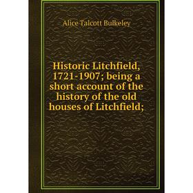 Книга Historic Litchfield, 1721-1907; being a short account of the history of the old houses of Litchfield
Книга Historic Litchfield, 1721-1907; being a short account of the history of the old houses of Litchfield