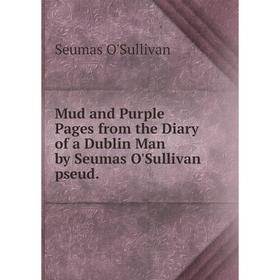 Книга Mud and Purple Pages from the Diary of a Dublin Man by Seumas O'Sullivan pseud
Книга Mud and Purple Pages from the Diary of a Dublin Man by Seumas O'Sullivan pseud