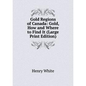 Книга Gold Regions of Canada: Gold, How and Where to Find It (Large Print Edition)
Книга Gold Regions of Canada: Gold, How and Where to Find It (Large Print Edition)